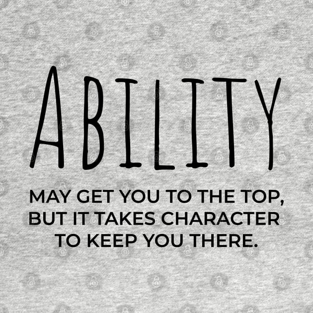 Ability may get you to the top, but it takes character to keep you there by bhp